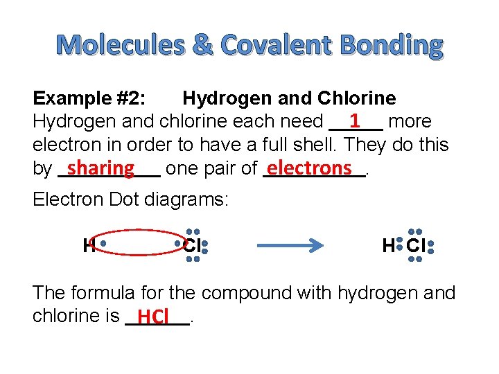 Molecules & Covalent Bonding Example #2: Hydrogen and Chlorine Hydrogen and chlorine each need