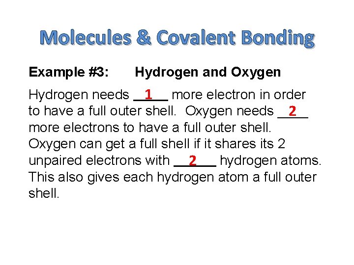 Molecules & Covalent Bonding Example #3: Hydrogen and Oxygen Hydrogen needs 1 more electron