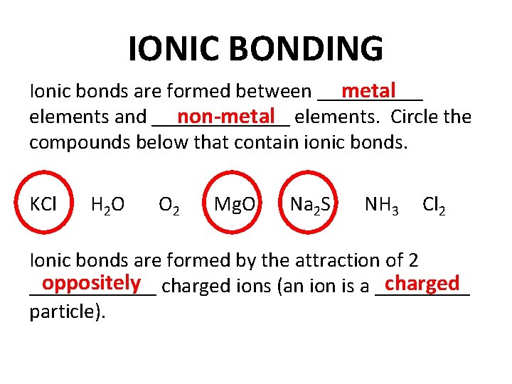 IONIC BONDING metal Ionic bonds are formed between _____ non-metal elements. Circle the elements