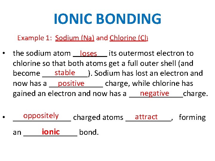 IONIC BONDING Example 1: Sodium (Na) and Chlorine (Cl) • the sodium atom loses