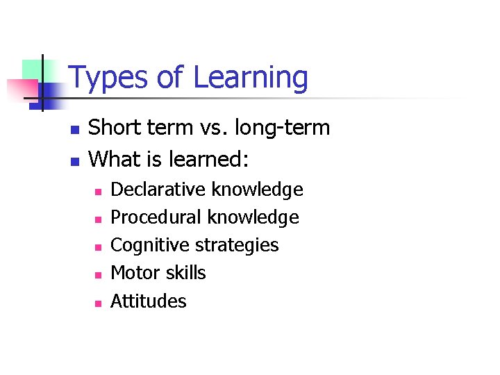Types of Learning n n Short term vs. long-term What is learned: n n
