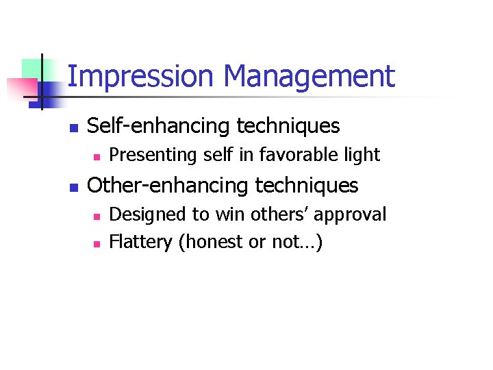 Impression Management n Self-enhancing techniques n n Presenting self in favorable light Other-enhancing techniques