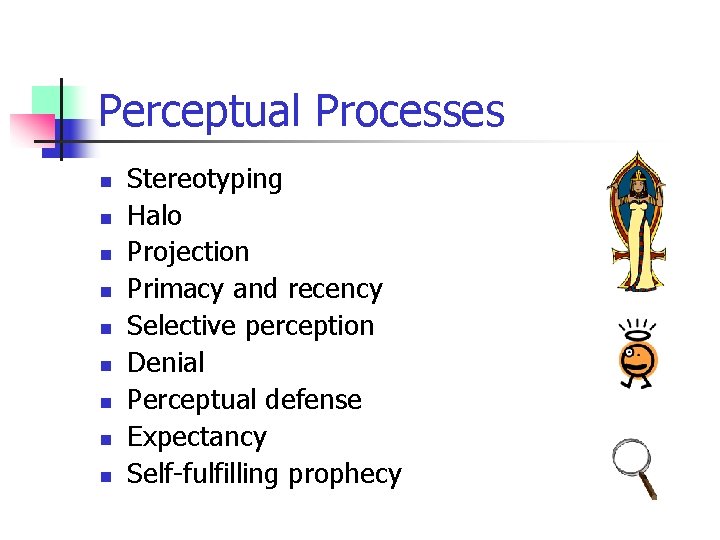 Perceptual Processes n n n n n Stereotyping Halo Projection Primacy and recency Selective