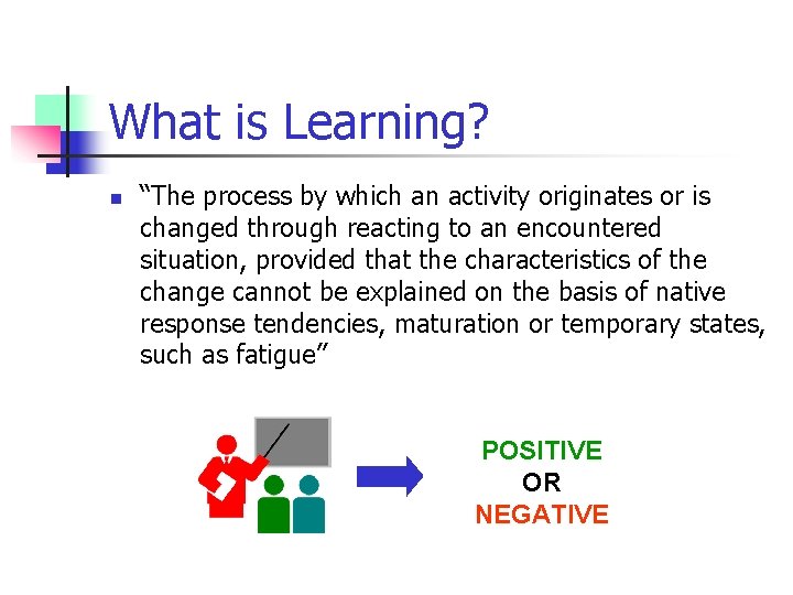What is Learning? n “The process by which an activity originates or is changed