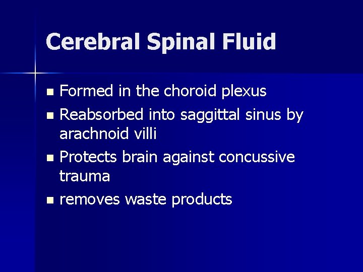 Cerebral Spinal Fluid Formed in the choroid plexus n Reabsorbed into saggittal sinus by