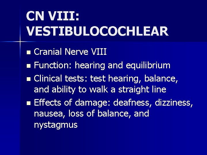 CN VIII: VESTIBULOCOCHLEAR Cranial Nerve VIII n Function: hearing and equilibrium n Clinical tests: