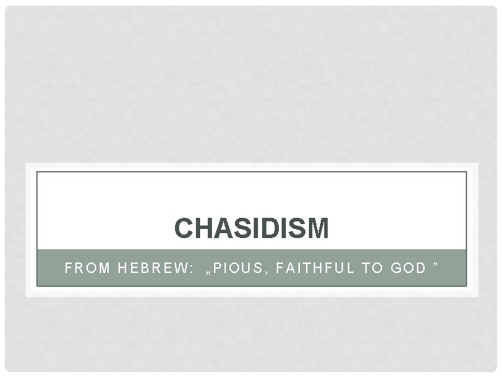 CHASIDISM FROM HEBREW: „PIOUS, FAITHFUL TO GOD ” 