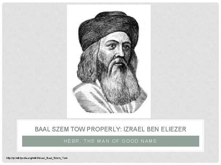 BAAL SZEM TOW PROPERLY: IZRAEL BEN ELIEZER HEBR. THE MAN OF GOOD NAME http: