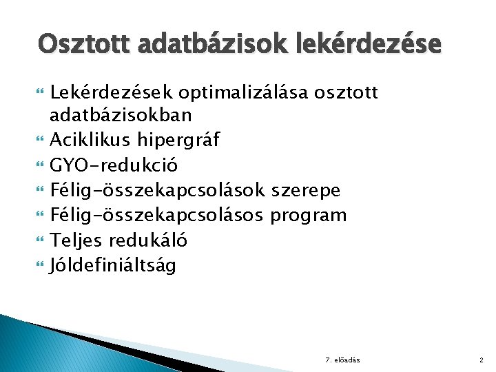 Osztott adatbázisok lekérdezése Lekérdezések optimalizálása osztott adatbázisokban Aciklikus hipergráf GYO-redukció Félig-összekapcsolások szerepe Félig-összekapcsolásos program