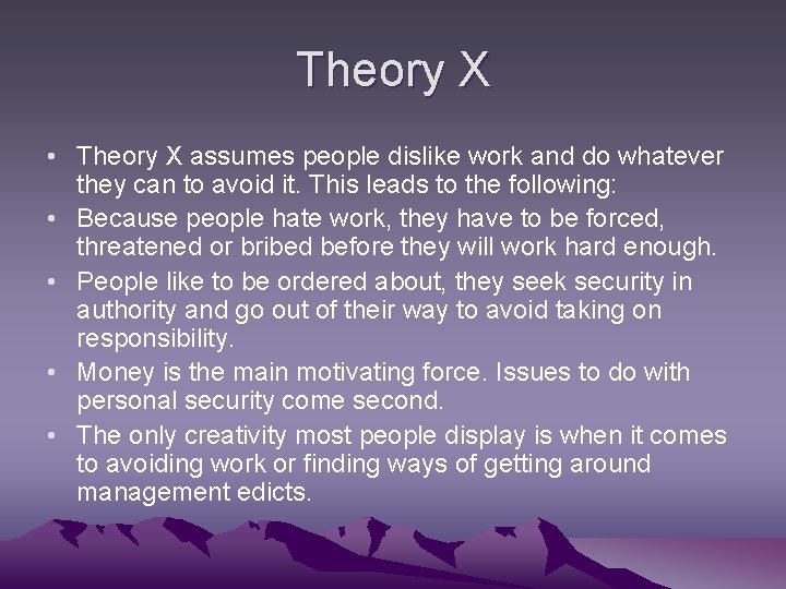 Theory X • Theory X assumes people dislike work and do whatever they can