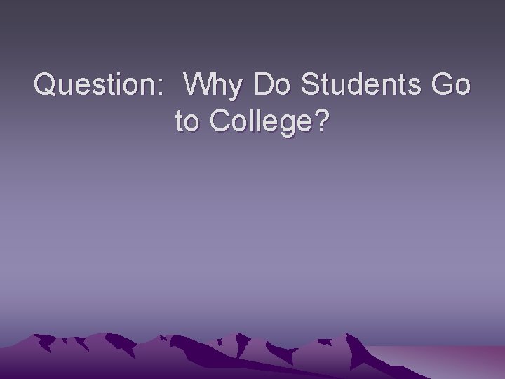 Question: Why Do Students Go to College? 
