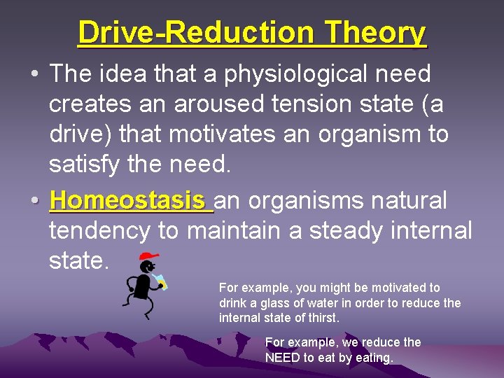 Drive-Reduction Theory • The idea that a physiological need creates an aroused tension state