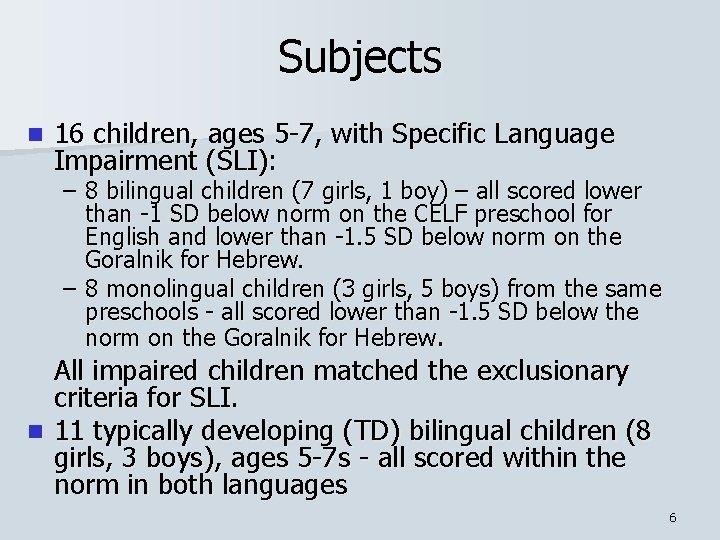 Subjects n 16 children, ages 5 -7, with Specific Language Impairment (SLI): – 8