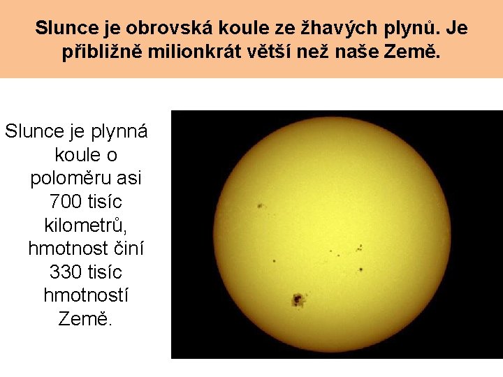 Slunce je obrovská koule ze žhavých plynů. Je přibližně milionkrát větší než naše Země.