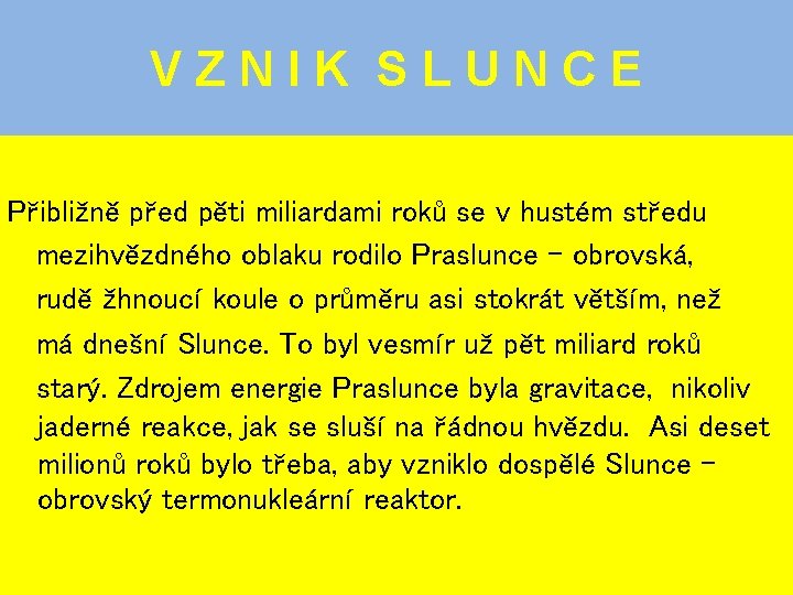 VZNIK SLUNCE Přibližně před pěti miliardami roků se v hustém středu mezihvězdného oblaku rodilo