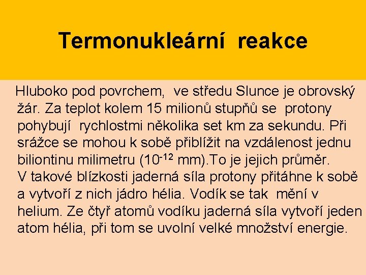 Termonukleární reakce Hluboko pod povrchem, ve středu Slunce je obrovský žár. Za teplot kolem