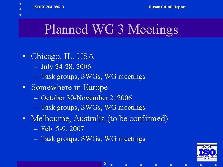 ISO/TC 204 WG 3 Busan C/Ho. D Report Planned WG 3 Meetings • Chicago,