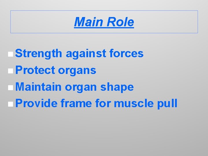 Main Role n Strength against forces n Protect organs n Maintain organ shape n