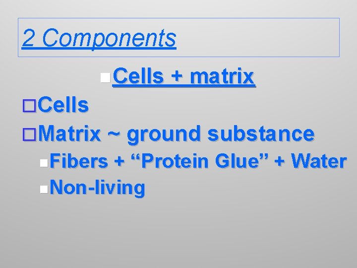 2 Components n Cells + matrix ¨Cells ¨Matrix ~ ground substance n. Fibers +