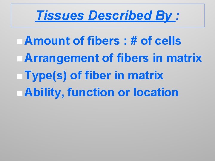 Tissues Described By : n Amount of fibers : # of cells n Arrangement