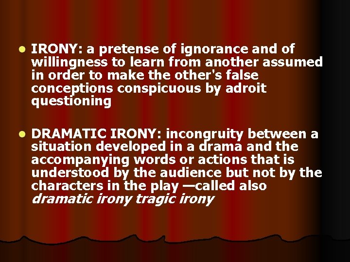 l IRONY: a pretense of ignorance and of willingness to learn from another assumed