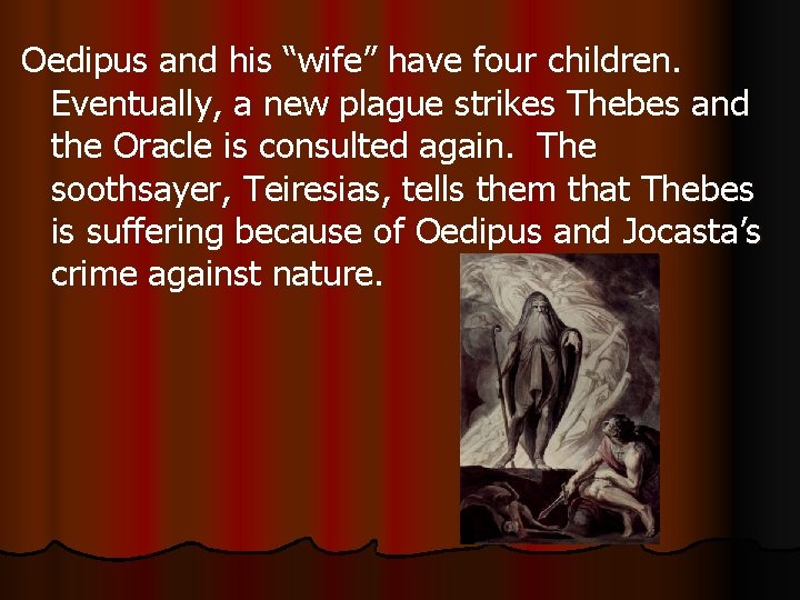 Oedipus and his “wife” have four children. Eventually, a new plague strikes Thebes and