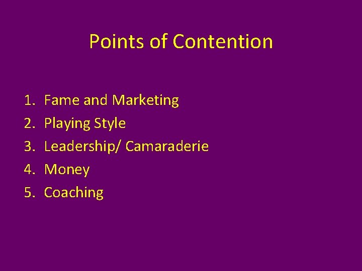 Points of Contention 1. 2. 3. 4. 5. Fame and Marketing Playing Style Leadership/