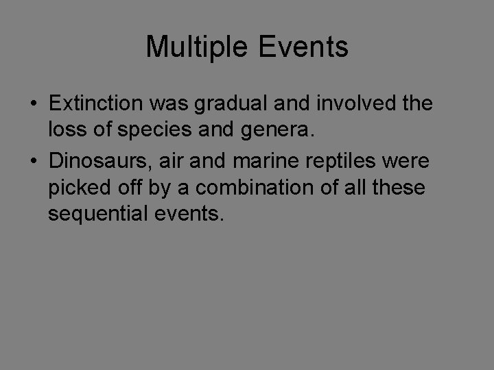 Multiple Events • Extinction was gradual and involved the loss of species and genera.