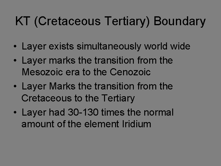 KT (Cretaceous Tertiary) Boundary • Layer exists simultaneously world wide • Layer marks the