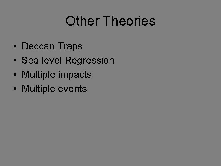 Other Theories • • Deccan Traps Sea level Regression Multiple impacts Multiple events 