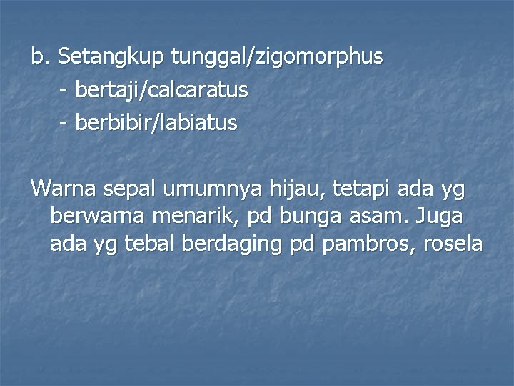 b. Setangkup tunggal/zigomorphus - bertaji/calcaratus - berbibir/labiatus Warna sepal umumnya hijau, tetapi ada yg