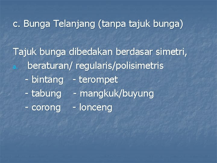 c. Bunga Telanjang (tanpa tajuk bunga) Tajuk bunga dibedakan berdasar simetri, a. beraturan/ regularis/polisimetris