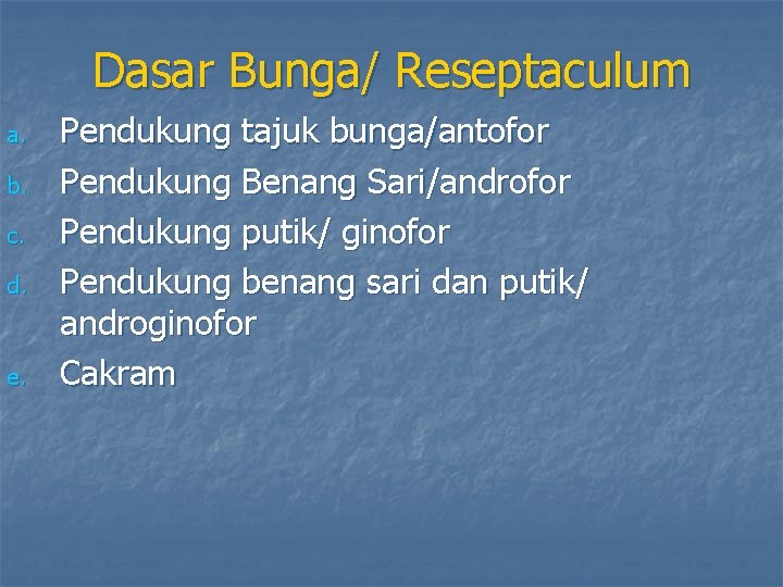 Dasar Bunga/ Reseptaculum a. b. c. d. e. Pendukung tajuk bunga/antofor Pendukung Benang Sari/androfor