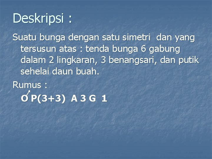 Deskripsi : Suatu bunga dengan satu simetri dan yang tersusun atas : tenda bunga