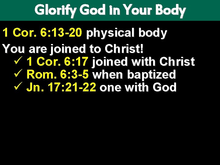 Glorify God in Your Body 1 Cor. 6: 13 -20 physical body You are