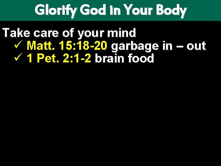 Glorify God in Your Body Take care of your mind ü Matt. 15: 18