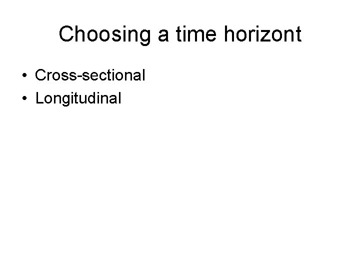 Choosing a time horizont • Cross-sectional • Longitudinal 