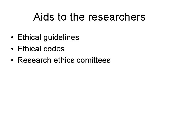 Aids to the researchers • Ethical guidelines • Ethical codes • Research ethics comittees