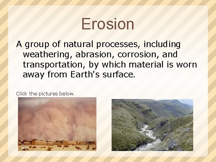 Erosion A group of natural processes, including weathering, abrasion, corrosion, and transportation, by which