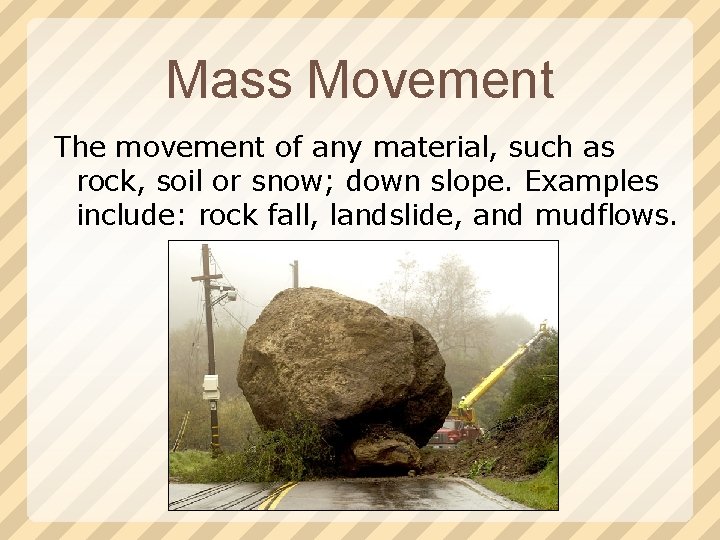 Mass Movement The movement of any material, such as rock, soil or snow; down