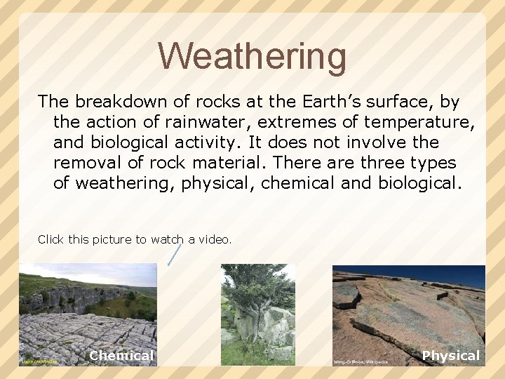 Weathering The breakdown of rocks at the Earth’s surface, by the action of rainwater,