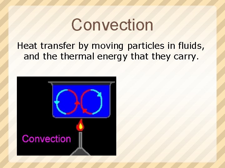 Convection Heat transfer by moving particles in fluids, and thermal energy that they carry.