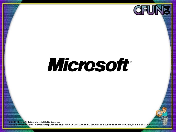 © 2004 Microsoft Corporation. All rights reserved. This presentation is for informational purposes only. © 2004 Microsoft Corporation. All rights reserved. This presentation is for informational purposes only.