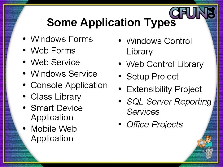 Some Application Types • • Windows Forms Web Service Windows Service Console Application Class Some Application Types • • Windows Forms Web Service Windows Service Console Application Class
