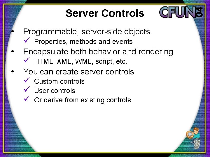 Server Controls • Programmable, server-side objects • • ü Properties, methods and events Encapsulate Server Controls • Programmable, server-side objects • • ü Properties, methods and events Encapsulate