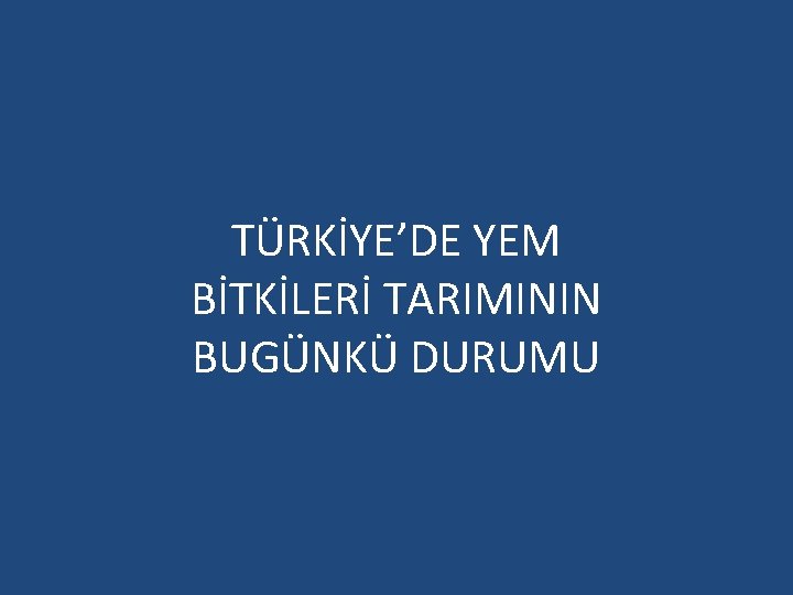 TÜRKİYE’DE YEM BİTKİLERİ TARIMININ BUGÜNKÜ DURUMU 