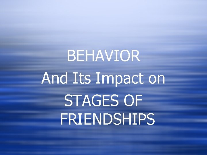 BEHAVIOR And Its Impact on STAGES OF FRIENDSHIPS 