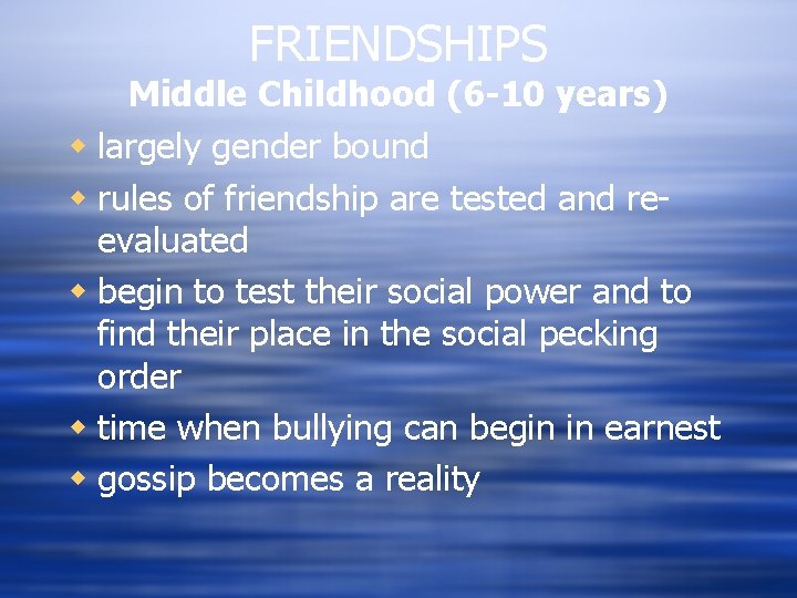 FRIENDSHIPS Middle Childhood (6 -10 years) w largely gender bound w rules of friendship