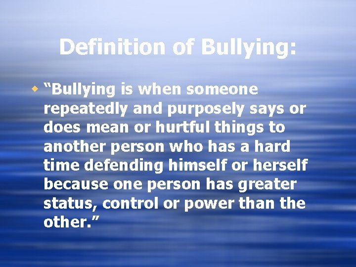 Definition of Bullying: w “Bullying is when someone repeatedly and purposely says or does