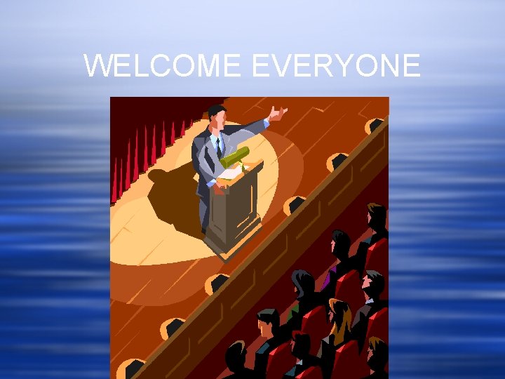 WELCOME EVERYONE 